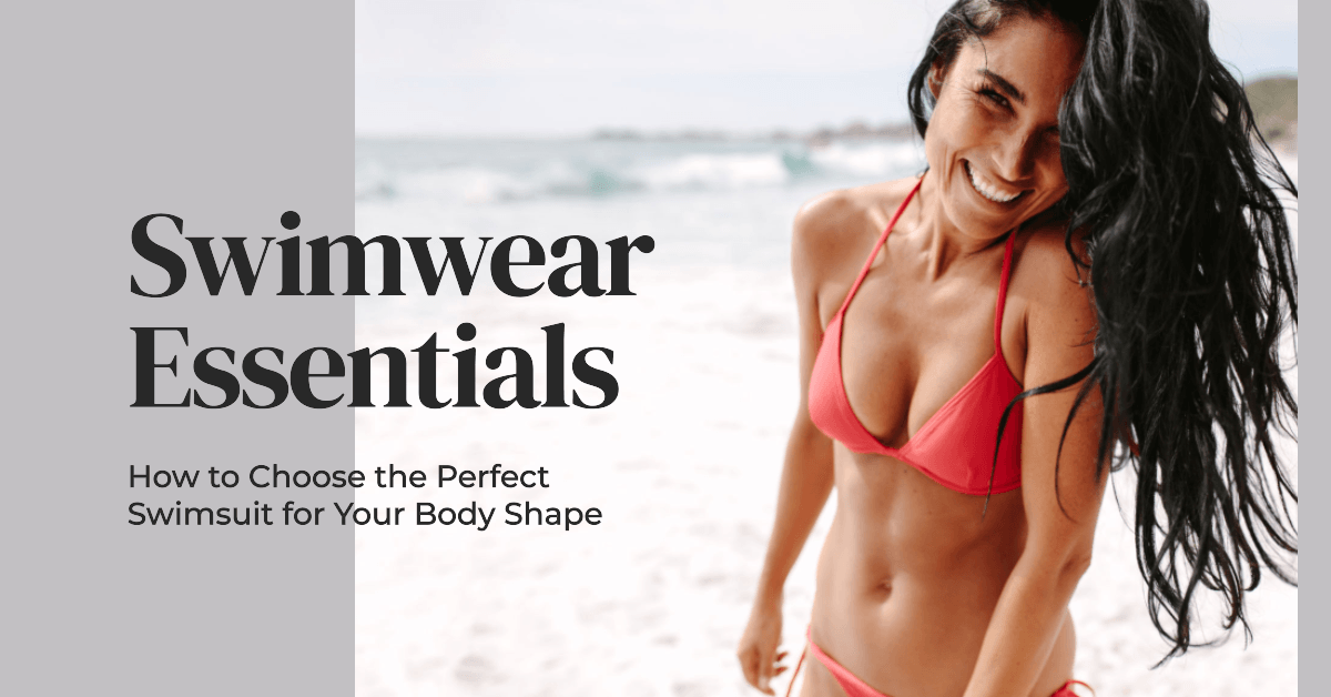 Swimwear Essentials: How to Choose the Perfect Swimsuit for Your Body Shape.